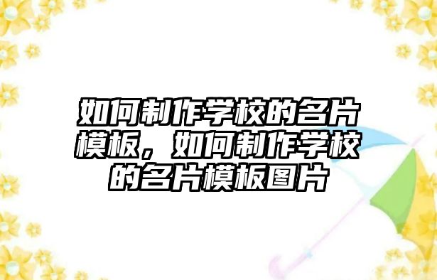 如何制作學校的名片模板，如何制作學校的名片模板圖片