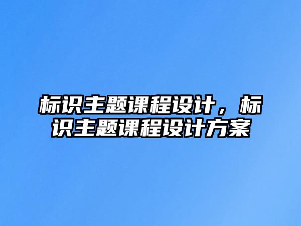 標識主題課程設計，標識主題課程設計方案