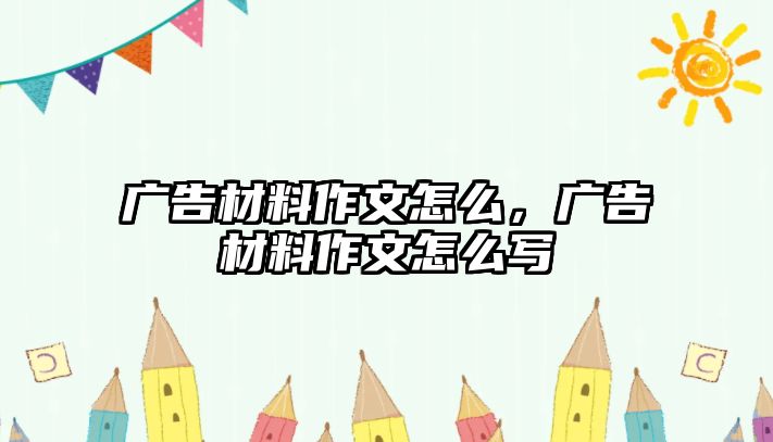 廣告材料作文怎么，廣告材料作文怎么寫