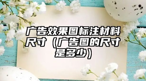 廣告效果圖標(biāo)注材料尺寸（廣告圖的尺寸是多少）