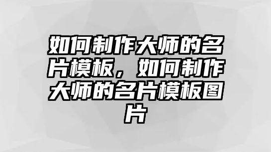 如何制作大師的名片模板，如何制作大師的名片模板圖片