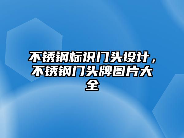 不銹鋼標(biāo)識(shí)門頭設(shè)計(jì)，不銹鋼門頭牌圖片大全