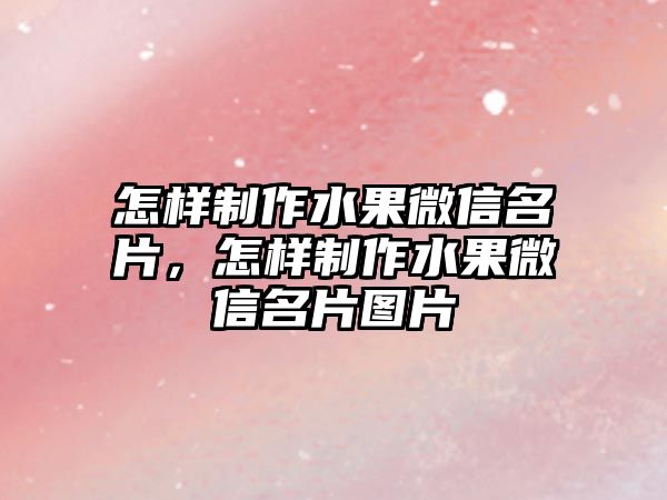 怎樣制作水果微信名片，怎樣制作水果微信名片圖片