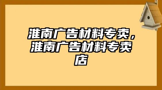 淮南廣告材料專賣，淮南廣告材料專賣店