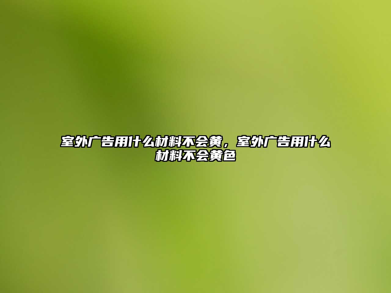 室外廣告用什么材料不會(huì)黃，室外廣告用什么材料不會(huì)黃色