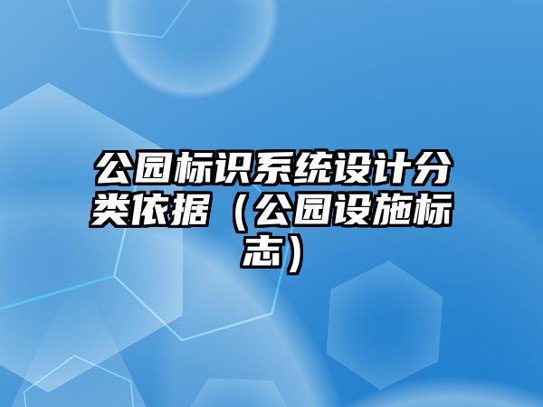 公園標(biāo)識(shí)系統(tǒng)設(shè)計(jì)分類依據(jù)（公園設(shè)施標(biāo)志）