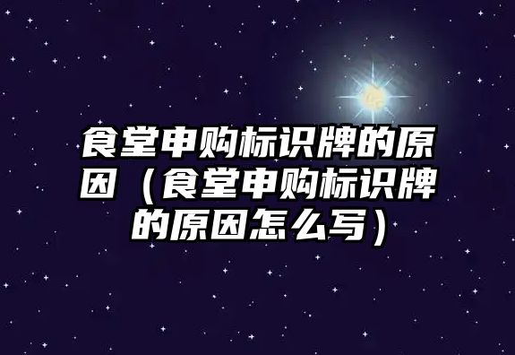 食堂申購標(biāo)識(shí)牌的原因（食堂申購標(biāo)識(shí)牌的原因怎么寫）