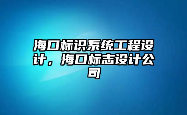 海口標(biāo)識系統(tǒng)工程設(shè)計，?？跇?biāo)志設(shè)計公司