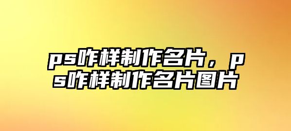 ps咋樣制作名片，ps咋樣制作名片圖片