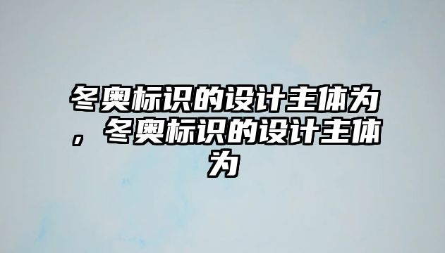 冬奧標(biāo)識(shí)的設(shè)計(jì)主體為，冬奧標(biāo)識(shí)的設(shè)計(jì)主體為