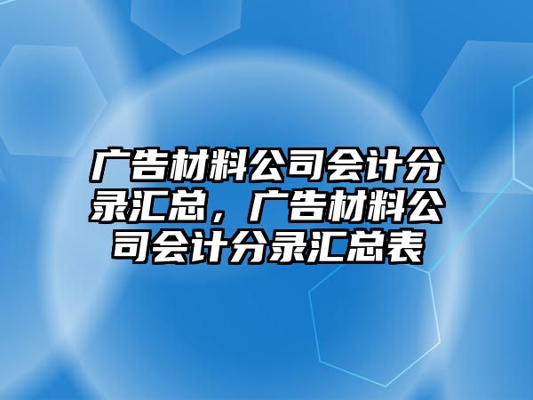 廣告材料公司會計分錄匯總，廣告材料公司會計分錄匯總表