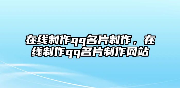 在線制作qq名片制作，在線制作qq名片制作網(wǎng)站