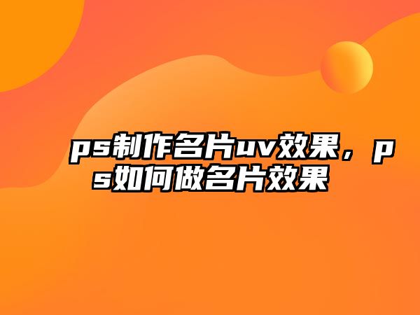 ps制作名片uv效果，ps如何做名片效果