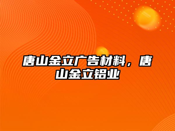 唐山金立廣告材料，唐山金立鋁業(yè)