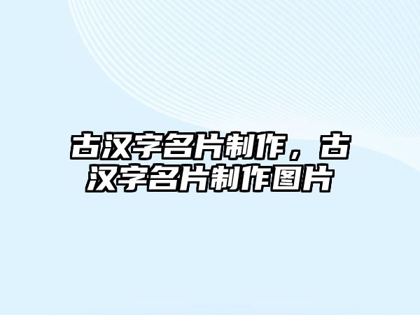 古漢字名片制作，古漢字名片制作圖片