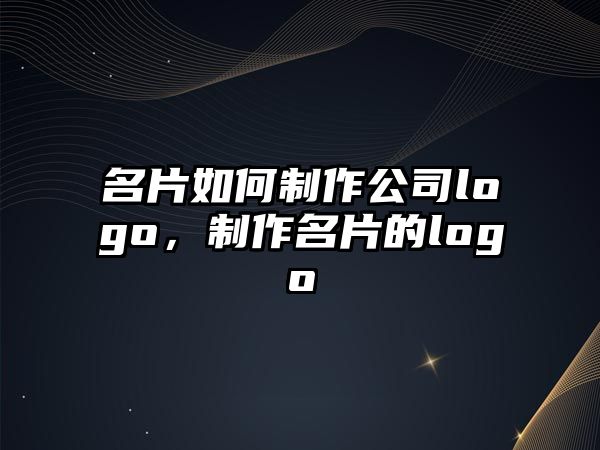 名片如何制作公司logo，制作名片的logo