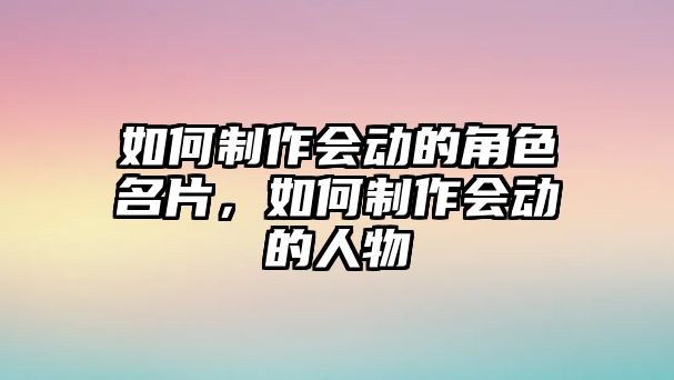 如何制作會動的角色名片，如何制作會動的人物