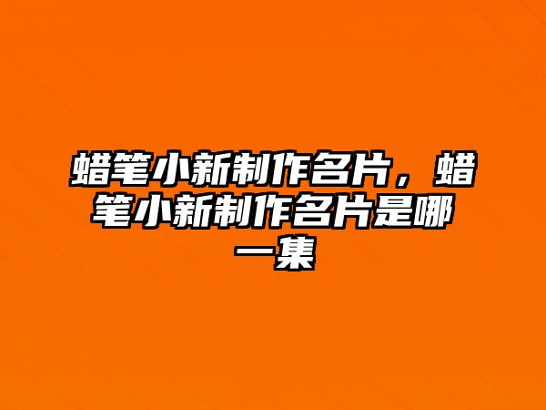 蠟筆小新制作名片，蠟筆小新制作名片是哪一集