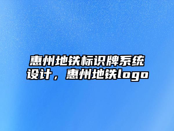 惠州地鐵標(biāo)識牌系統(tǒng)設(shè)計，惠州地鐵logo