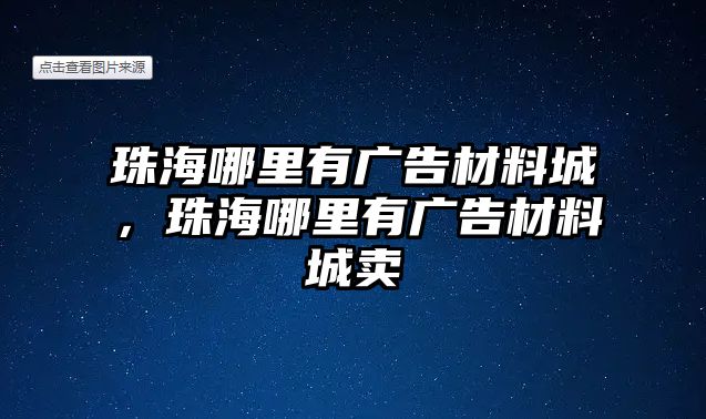 珠海哪里有廣告材料城，珠海哪里有廣告材料城賣(mài)