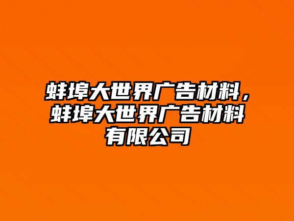 蚌埠大世界廣告材料，蚌埠大世界廣告材料有限公司