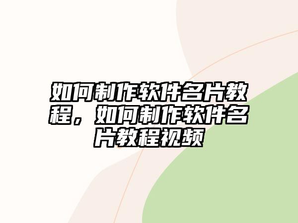 如何制作軟件名片教程，如何制作軟件名片教程視頻