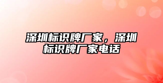 深圳標(biāo)識牌廠家，深圳標(biāo)識牌廠家電話