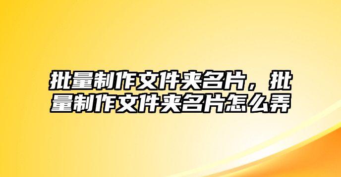 批量制作文件夾名片，批量制作文件夾名片怎么弄