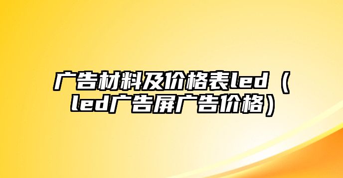 廣告材料及價(jià)格表led（led廣告屏廣告價(jià)格）