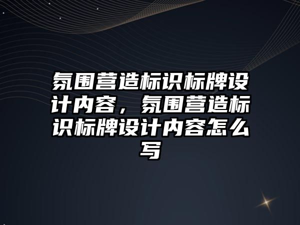 氛圍營造標識標牌設計內(nèi)容，氛圍營造標識標牌設計內(nèi)容怎么寫