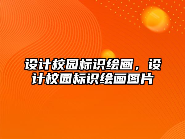 設(shè)計校園標(biāo)識繪畫，設(shè)計校園標(biāo)識繪畫圖片