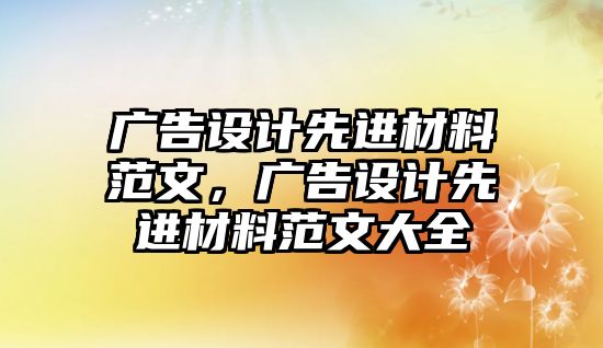 廣告設(shè)計先進(jìn)材料范文，廣告設(shè)計先進(jìn)材料范文大全