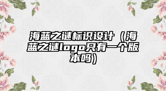 海藍之謎標(biāo)識設(shè)計（海藍之謎logo只有一個版本嗎）