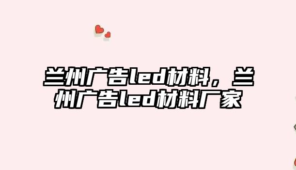 蘭州廣告led材料，蘭州廣告led材料廠家