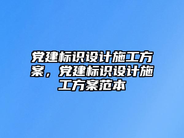 黨建標識設計施工方案，黨建標識設計施工方案范本