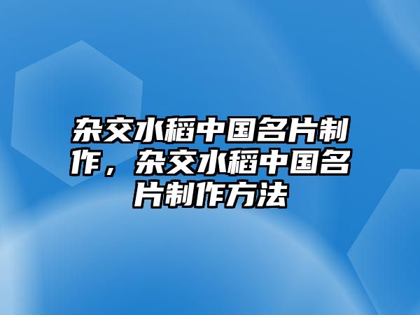 雜交水稻中國名片制作，雜交水稻中國名片制作方法