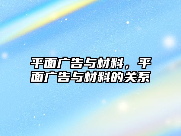 平面廣告與材料，平面廣告與材料的關(guān)系