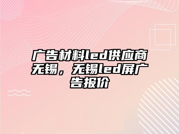 廣告材料led供應商無錫，無錫led屏廣告報價