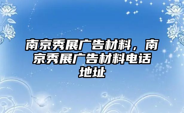 南京秀展廣告材料，南京秀展廣告材料電話地址