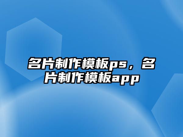 名片制作模板ps，名片制作模板app