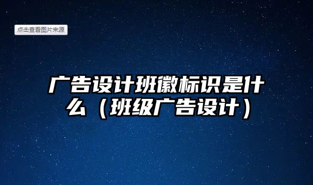 廣告設(shè)計班徽標(biāo)識是什么（班級廣告設(shè)計）