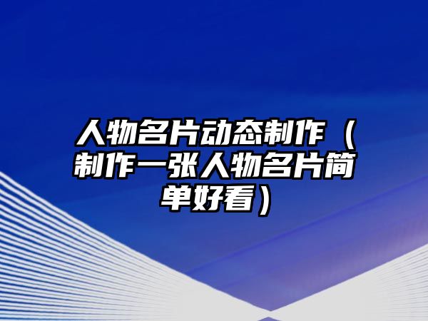 人物名片動(dòng)態(tài)制作（制作一張人物名片簡單好看）