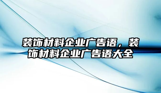 裝飾材料企業(yè)廣告語，裝飾材料企業(yè)廣告語大全