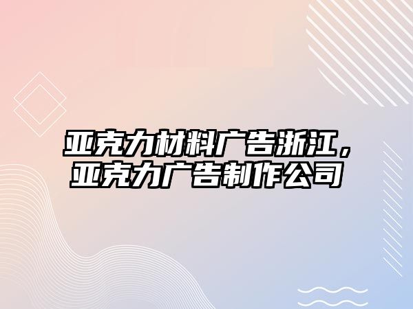 亞克力材料廣告浙江，亞克力廣告制作公司