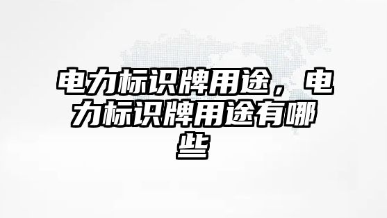 電力標(biāo)識牌用途，電力標(biāo)識牌用途有哪些