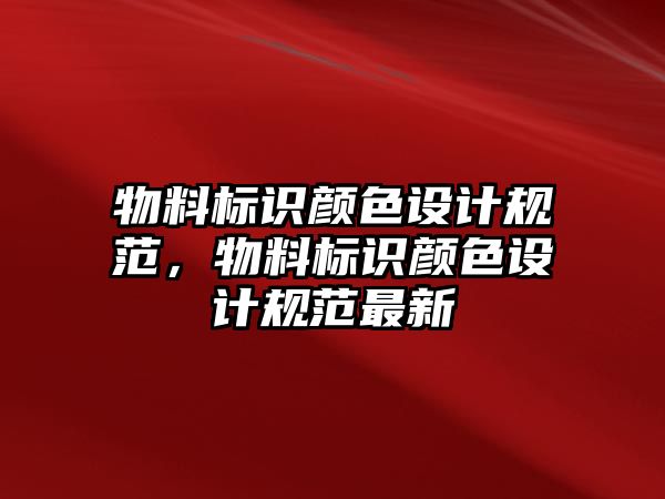 物料標識顏色設(shè)計規(guī)范，物料標識顏色設(shè)計規(guī)范最新