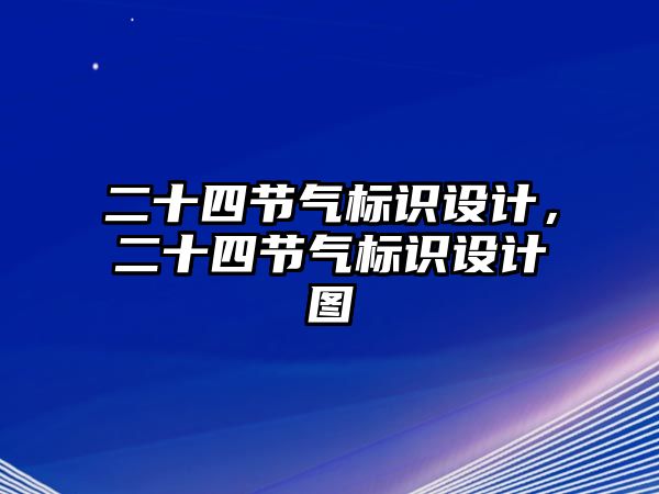 二十四節(jié)氣標(biāo)識設(shè)計，二十四節(jié)氣標(biāo)識設(shè)計圖