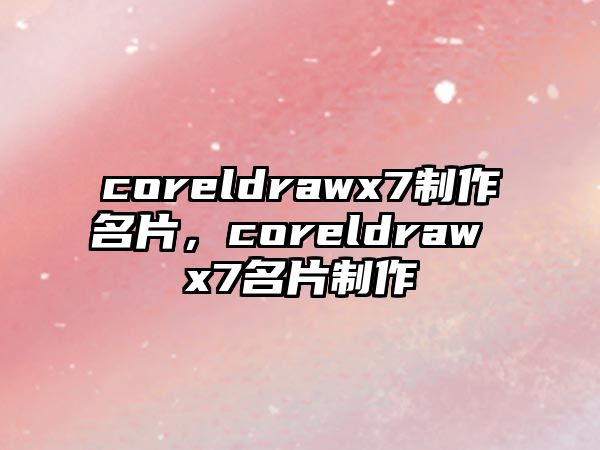 coreldrawx7制作名片，coreldraw x7名片制作