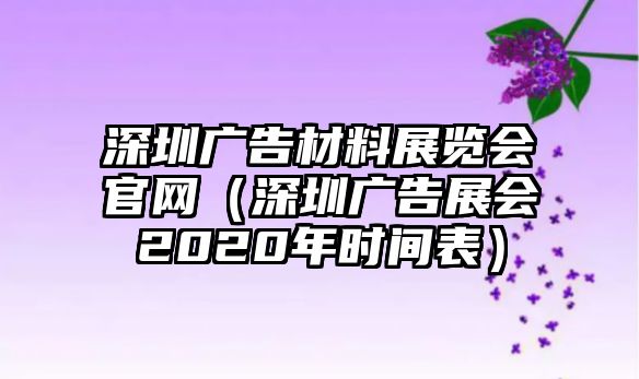 深圳廣告材料展覽會(huì)官網(wǎng)（深圳廣告展會(huì)2020年時(shí)間表）