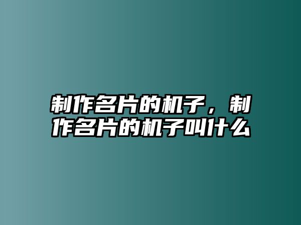 制作名片的機子，制作名片的機子叫什么